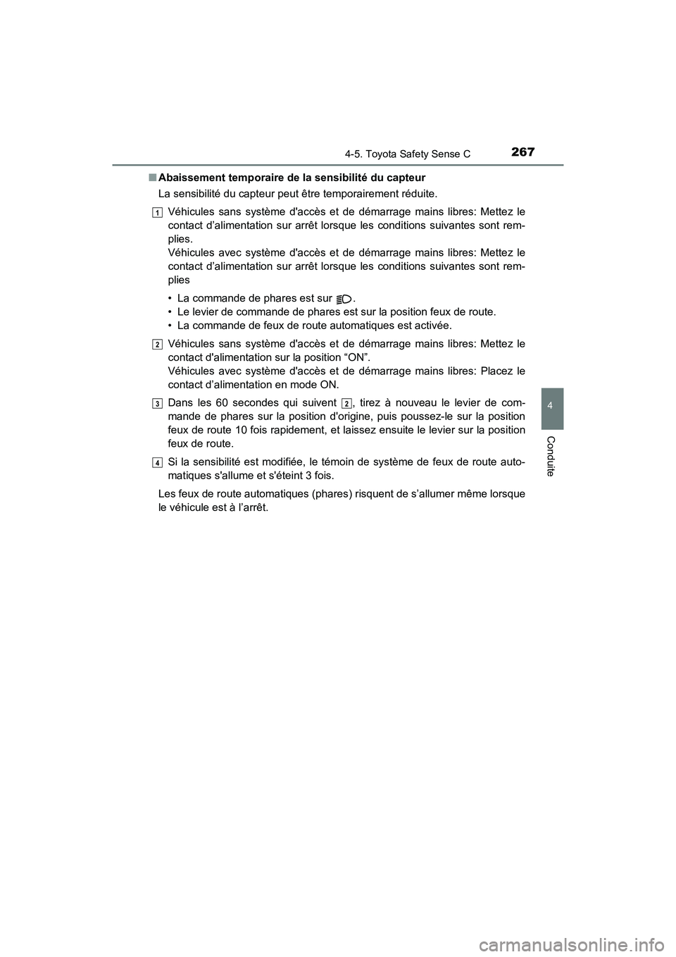 TOYOTA PRIUS C 2020  Manuel du propriétaire (in French) 2674-5. Toyota Safety Sense C
4
Conduite
PRIUS c_D■
Abaissement temporaire de la sensibilité du capteur
La sensibilité du capteur peut être temporairement réduite.
Véhicules sans système dacc