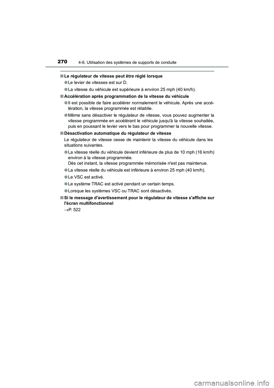 TOYOTA PRIUS C 2020 Manuel du propriétaire (in French) 2704-6. Utilisation des systèmes de supports de conduite
PRIUS c_D
■Le régulateur de vitesse peut être réglé lorsque
●Le levier de vitesses est sur D.
● La vitesse du véhicule est supérie TOYOTA PRIUS C 2020 Manuel du propriétaire (in French) 2704-6. Utilisation des systèmes de supports de conduite
PRIUS c_D
■Le régulateur de vitesse peut être réglé lorsque
●Le levier de vitesses est sur D.
● La vitesse du véhicule est supérie