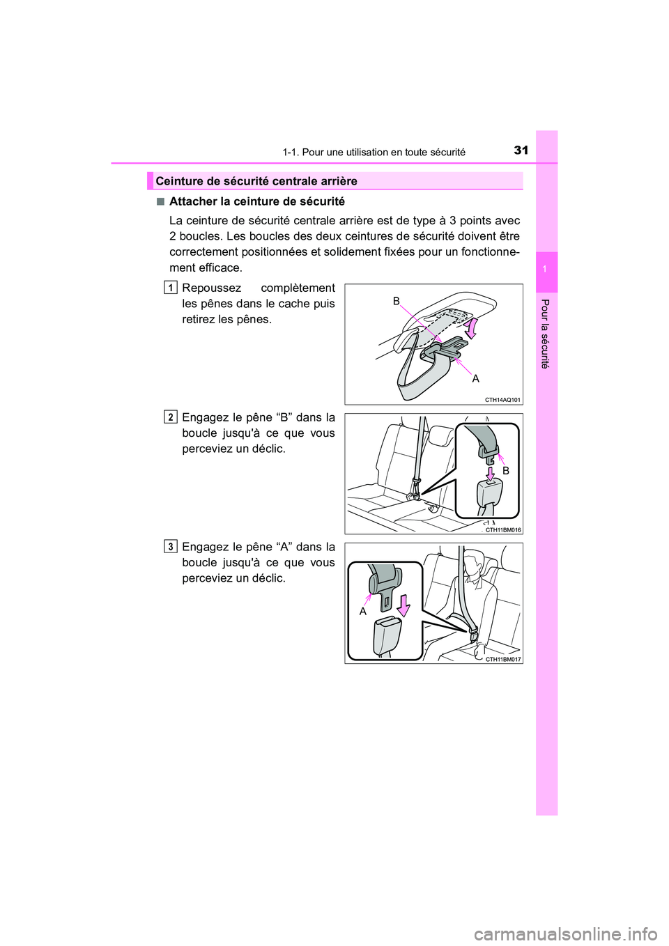TOYOTA PRIUS C 2020 Manuel du propriétaire (in French) 311-1. Pour une utilisation en toute sécurité
1
Pour la sécurité
PRIUS c_D■
Attacher la ceinture de sécurité
La ceinture de sécurité centrale arrière est de type à 3 points avec
2 boucles. TOYOTA PRIUS C 2020 Manuel du propriétaire (in French) 311-1. Pour une utilisation en toute sécurité
1
Pour la sécurité
PRIUS c_D■
Attacher la ceinture de sécurité
La ceinture de sécurité centrale arrière est de type à 3 points avec
2 boucles.