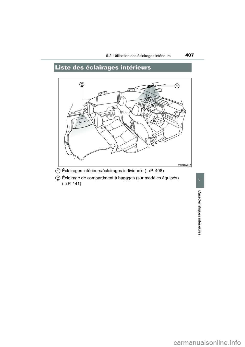 TOYOTA PRIUS C 2020 Manuel du propriétaire (in French) 407
6
Caractéristiques intérieures
PRIUS c_D
6-2. Utilisation des éclairages intérieurs
Éclairages intérieurs/éclairages individuels (P. 408)
Éclairage de compartiment à bagages (sur modè TOYOTA PRIUS C 2020 Manuel du propriétaire (in French) 407
6
Caractéristiques intérieures
PRIUS c_D
6-2. Utilisation des éclairages intérieurs
Éclairages intérieurs/éclairages individuels (P. 408)
Éclairage de compartiment à bagages (sur modè