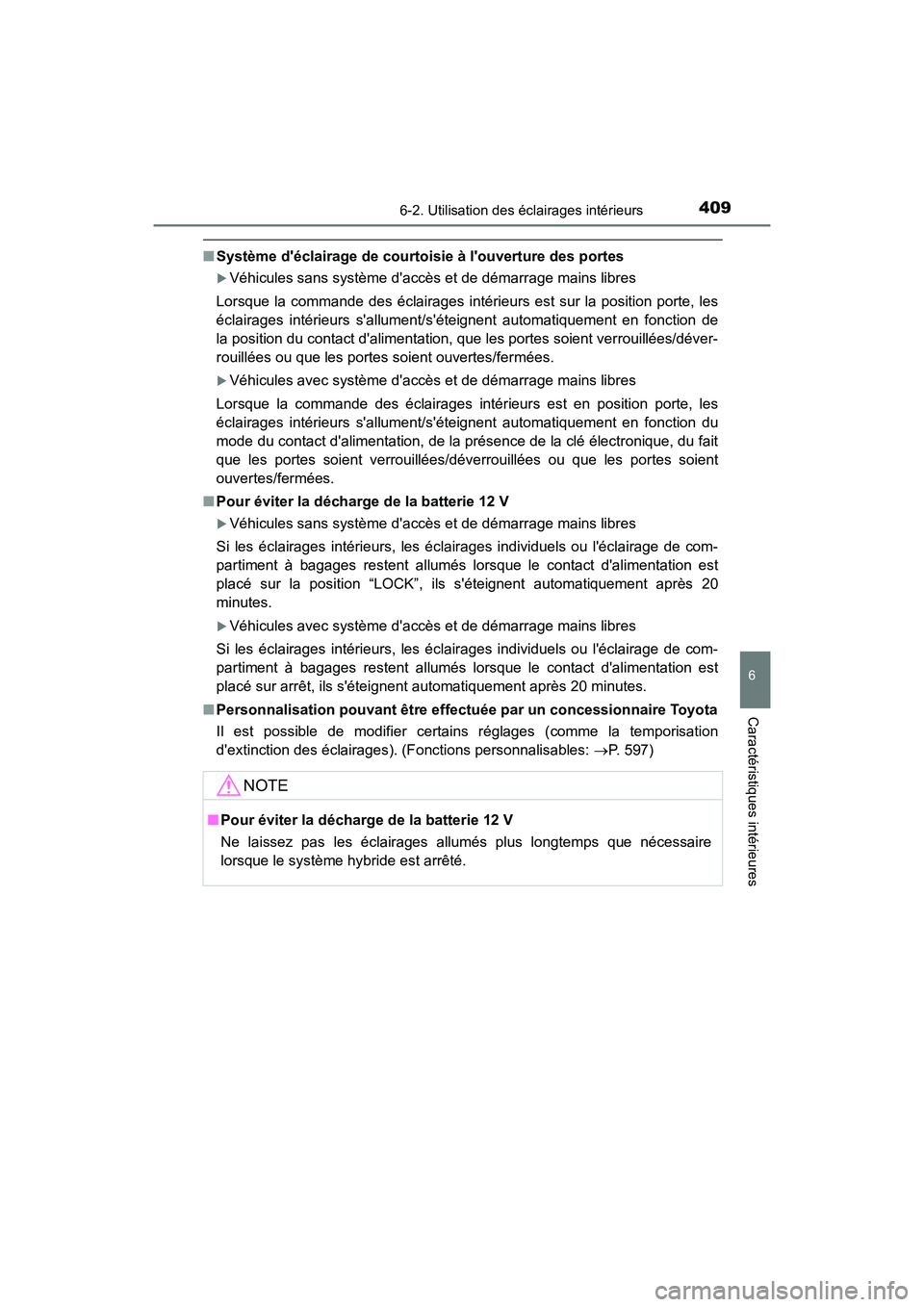 TOYOTA PRIUS C 2020  Manuel du propriétaire (in French) 4096-2. Utilisation des éclairages intérieurs
6
Caractéristiques intérieures
PRIUS c_D
■Système déclairage de courtoisie à louverture des portes
Véhicules sans système daccès et de d
