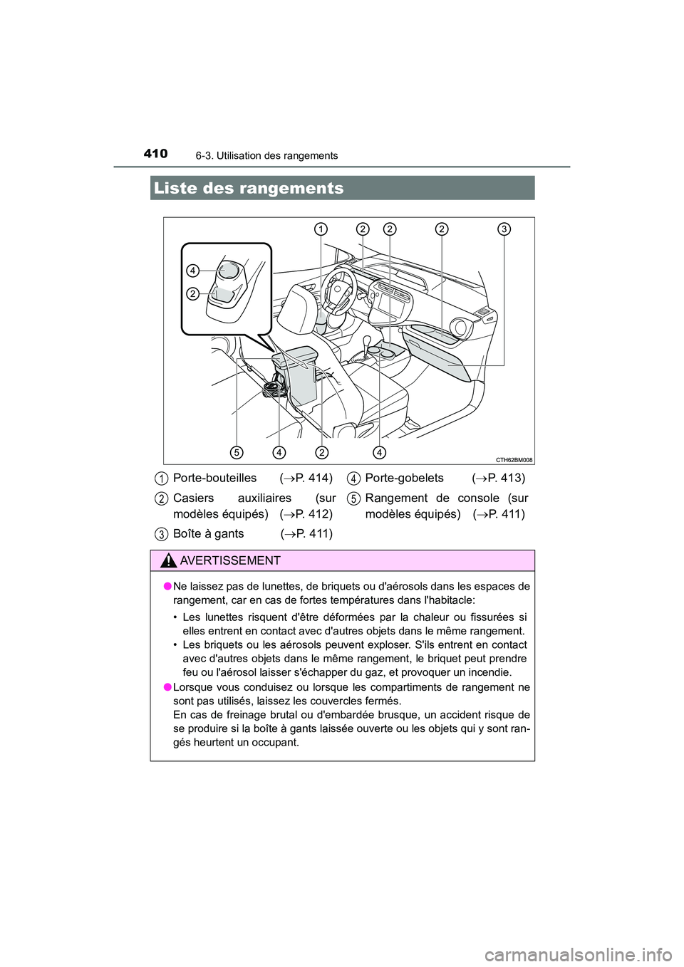 TOYOTA PRIUS C 2020  Manuel du propriétaire (in French) 410
PRIUS c_D
6-3. Utilisation des rangements
Liste des rangements
Porte-bouteilles (P. 414)
Casiers auxiliaires (sur
modèles équipés) ( P. 412)
Boîte à gants ( P.  4 1 1 ) Porte-gobelet