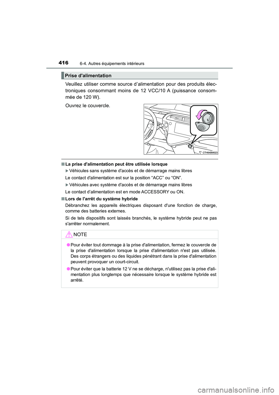 TOYOTA PRIUS C 2020  Manuel du propriétaire (in French) 4166-4. Autres équipements intérieurs
PRIUS c_D
Veuillez utiliser comme source d’alimentation pour des produits élec-
troniques consommant moins de 12 VCC/10 A (puissance consom-
mée de 120 W).
