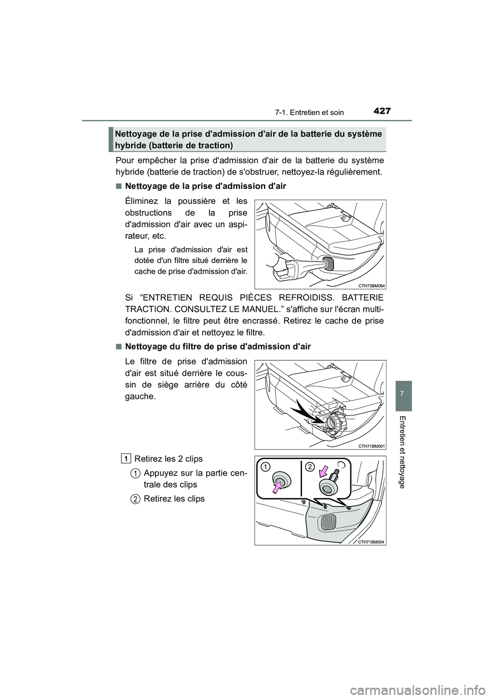 TOYOTA PRIUS C 2020 Manuel du propriétaire (in French) 4277-1. Entretien et soin
7
Entretien et nettoyage
PRIUS c_D
Pour empêcher la prise dadmission dair de la batterie du système
hybride (batterie de traction) de sobstruer, nettoyez-la régulièrem TOYOTA PRIUS C 2020 Manuel du propriétaire (in French) 4277-1. Entretien et soin
7
Entretien et nettoyage
PRIUS c_D
Pour empêcher la prise dadmission dair de la batterie du système
hybride (batterie de traction) de sobstruer, nettoyez-la régulièrem