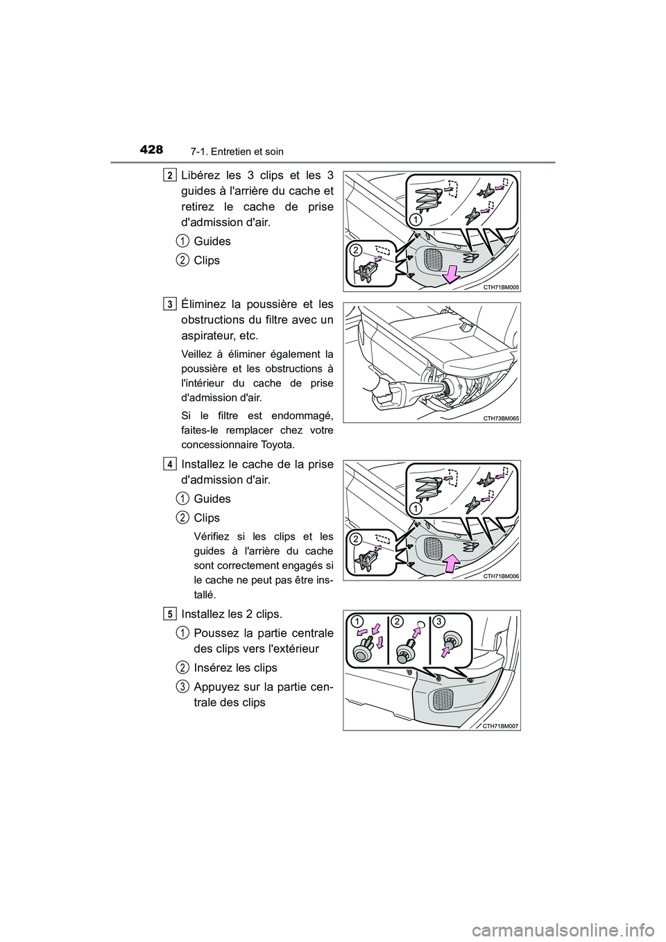 TOYOTA PRIUS C 2020 Manuel du propriétaire (in French) 4287-1. Entretien et soin
PRIUS c_D
Libérez les 3 clips et les 3
guides à larrière du cache et
retirez le cache de prise
dadmission dair.Guides
Clips
Éliminez la poussière et les
obstructions TOYOTA PRIUS C 2020 Manuel du propriétaire (in French) 4287-1. Entretien et soin
PRIUS c_D
Libérez les 3 clips et les 3
guides à larrière du cache et
retirez le cache de prise
dadmission dair.Guides
Clips
Éliminez la poussière et les
obstructions