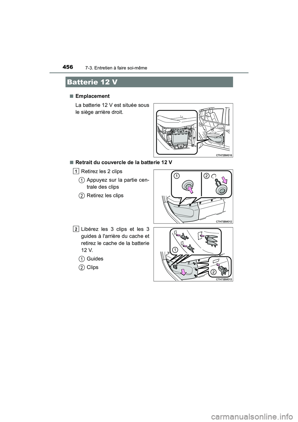 TOYOTA PRIUS C 2020 Manuel du propriétaire (in French) 4567-3. Entretien à faire soi-même
PRIUS c_D■
Emplacement
La batterie 12 V est située sous
le siège arrière droit.
■Retrait du couvercle de la batterie 12 V
Retirez les 2 clipsAppuyez sur la TOYOTA PRIUS C 2020 Manuel du propriétaire (in French) 4567-3. Entretien à faire soi-même
PRIUS c_D■
Emplacement
La batterie 12 V est située sous
le siège arrière droit.
■Retrait du couvercle de la batterie 12 V
Retirez les 2 clipsAppuyez sur la