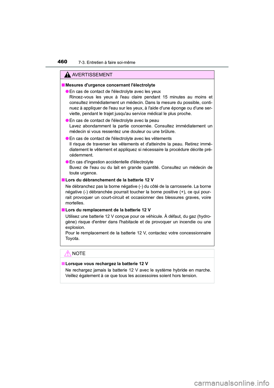 TOYOTA PRIUS C 2020  Manuel du propriétaire (in French) 4607-3. Entretien à faire soi-même
PRIUS c_D
AVERTISSEMENT
■Mesures durgence concernant lélectrolyte
●En cas de contact de lélectrolyte avec les yeux 
Rincez-vous les yeux à leau claire p