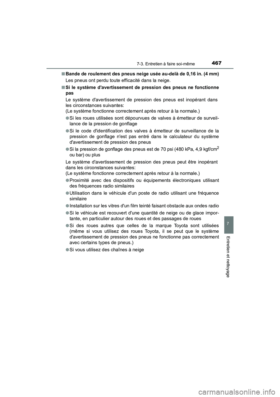 TOYOTA PRIUS C 2020  Manuel du propriétaire (in French) 4677-3. Entretien à faire soi-même
7
Entretien et nettoyage
PRIUS c_D■
Bande de roulement des pneus neige usée au-delà de 0,16 in. (4 mm)
Les pneus ont perdu toute efficacité dans la neige.
■