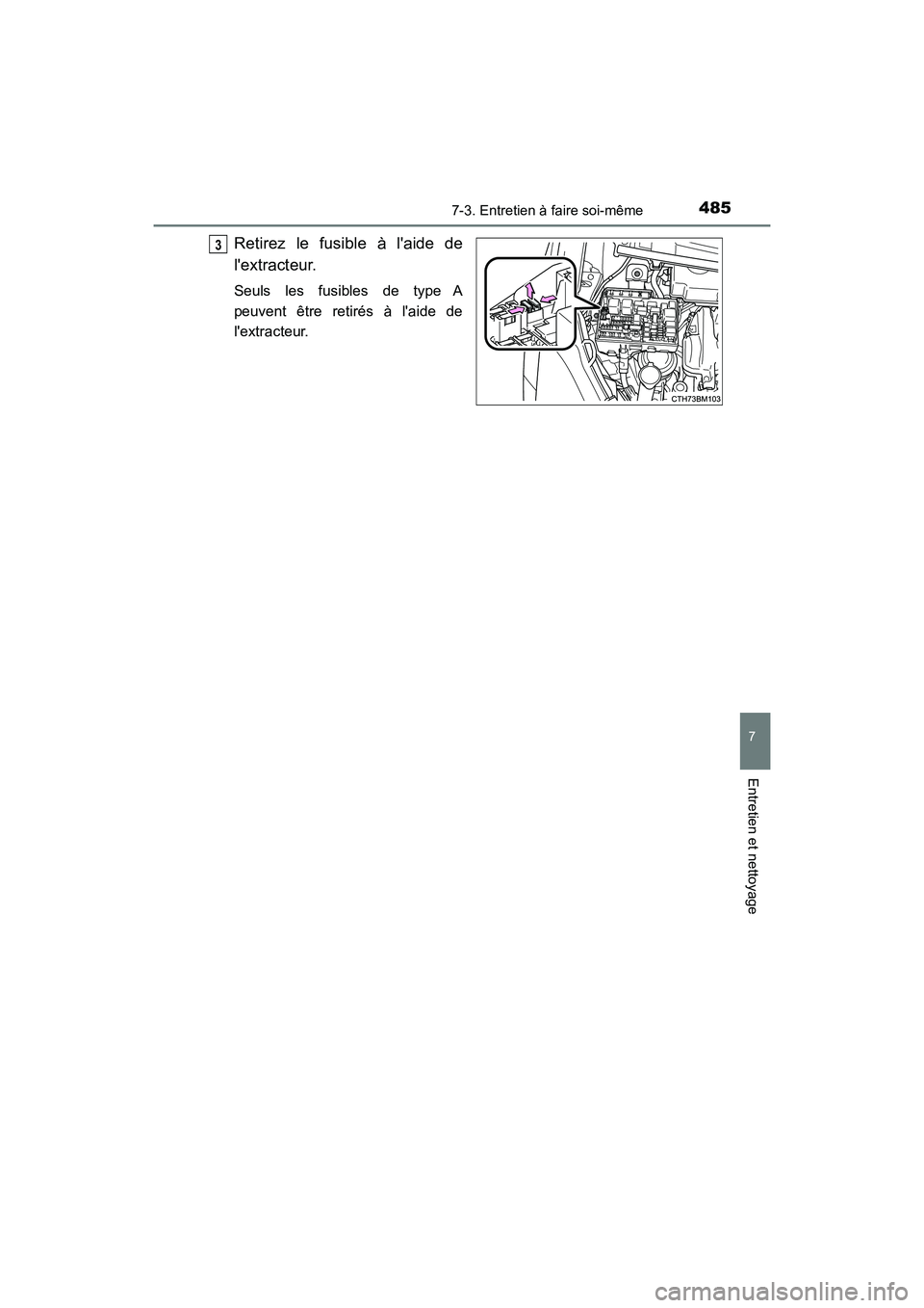 TOYOTA PRIUS C 2020 Manuel du propriétaire (in French) 4857-3. Entretien à faire soi-même
7
Entretien et nettoyage
PRIUS c_D
Retirez le fusible à laide de
lextracteur.
Seuls les fusibles de type A
peuvent être retirés à laide de
lextracteur.
3 TOYOTA PRIUS C 2020 Manuel du propriétaire (in French) 4857-3. Entretien à faire soi-même
7
Entretien et nettoyage
PRIUS c_D
Retirez le fusible à laide de
lextracteur.
Seuls les fusibles de type A
peuvent être retirés à laide de
lextracteur.
3