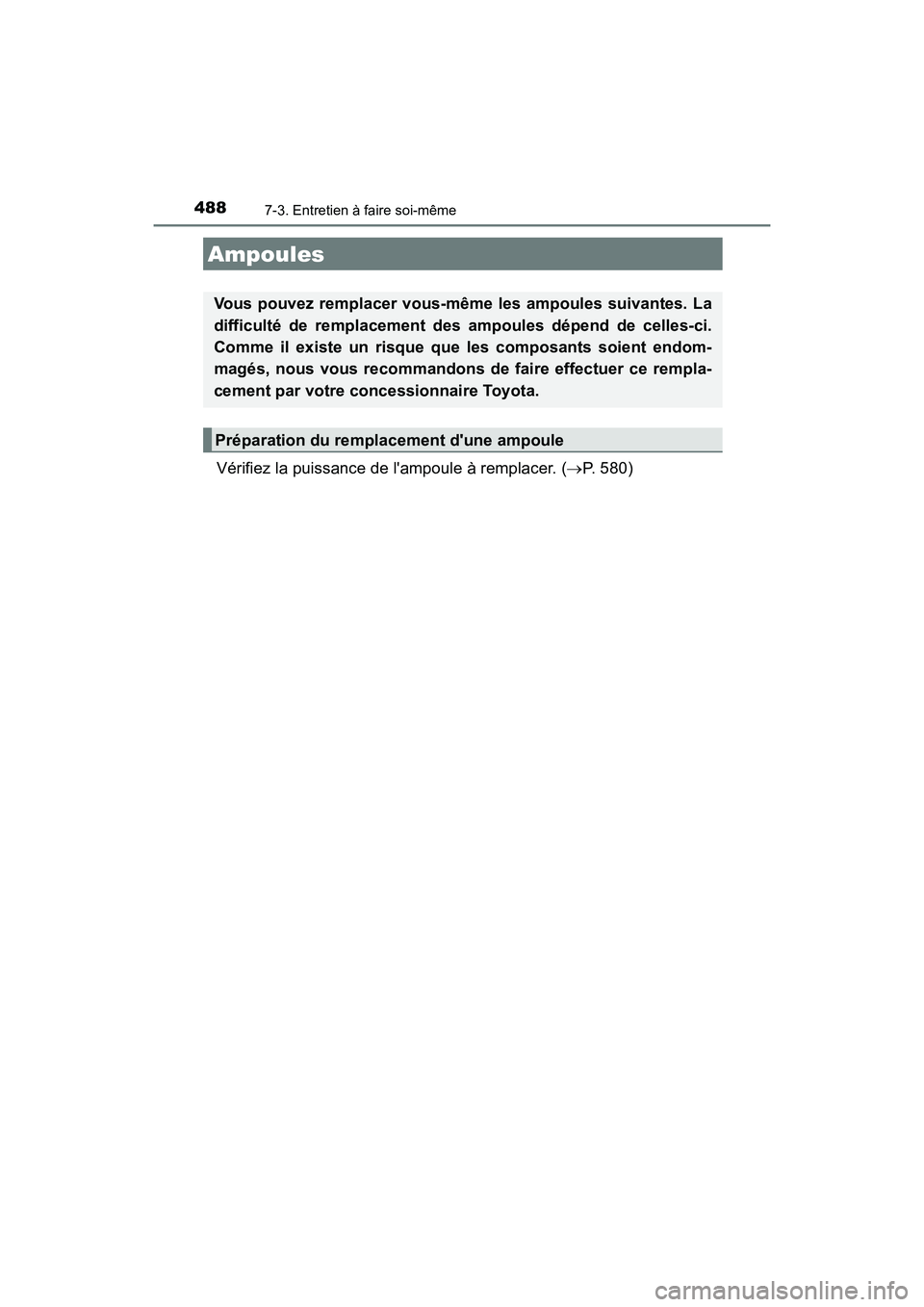 TOYOTA PRIUS C 2020 Manuel du propriétaire (in French) 4887-3. Entretien à faire soi-même
PRIUS c_D
Vérifiez la puissance de lampoule à remplacer. (P. 580)
Ampoules
Vous pouvez remplacer vous-même les ampoules suivantes. La
difficulté de remplac TOYOTA PRIUS C 2020 Manuel du propriétaire (in French) 4887-3. Entretien à faire soi-même
PRIUS c_D
Vérifiez la puissance de lampoule à remplacer. (P. 580)
Ampoules
Vous pouvez remplacer vous-même les ampoules suivantes. La
difficulté de remplac