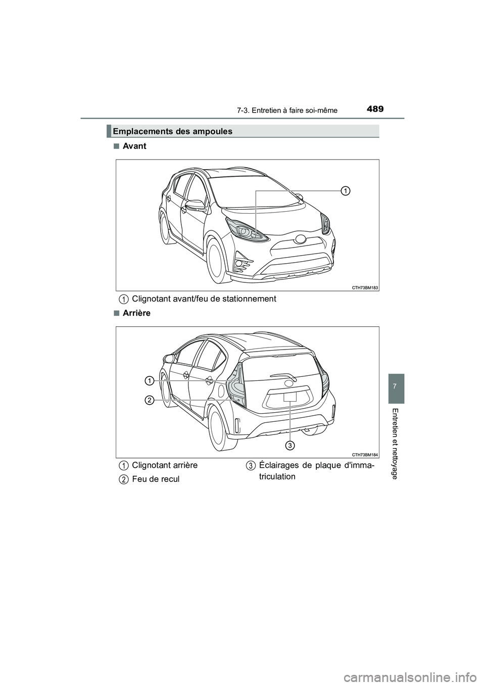 TOYOTA PRIUS C 2020  Manuel du propriétaire (in French) 4897-3. Entretien à faire soi-même
7
Entretien et nettoyage
PRIUS c_D■
Avant
Clignotant avant/feu de stationnement
■Arrière
Emplacements des ampoules
1
Clignotant arrière
Feu de recul Éclaira