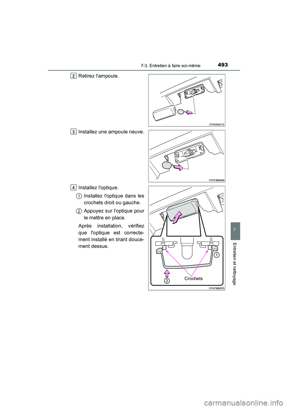 TOYOTA PRIUS C 2020  Manuel du propriétaire (in French) 4937-3. Entretien à faire soi-même
7
Entretien et nettoyage
PRIUS c_D
Retirez lampoule.
Installez une ampoule neuve.
Installez loptique.Installez loptique dans les
crochets droit ou gauche.
Appuy