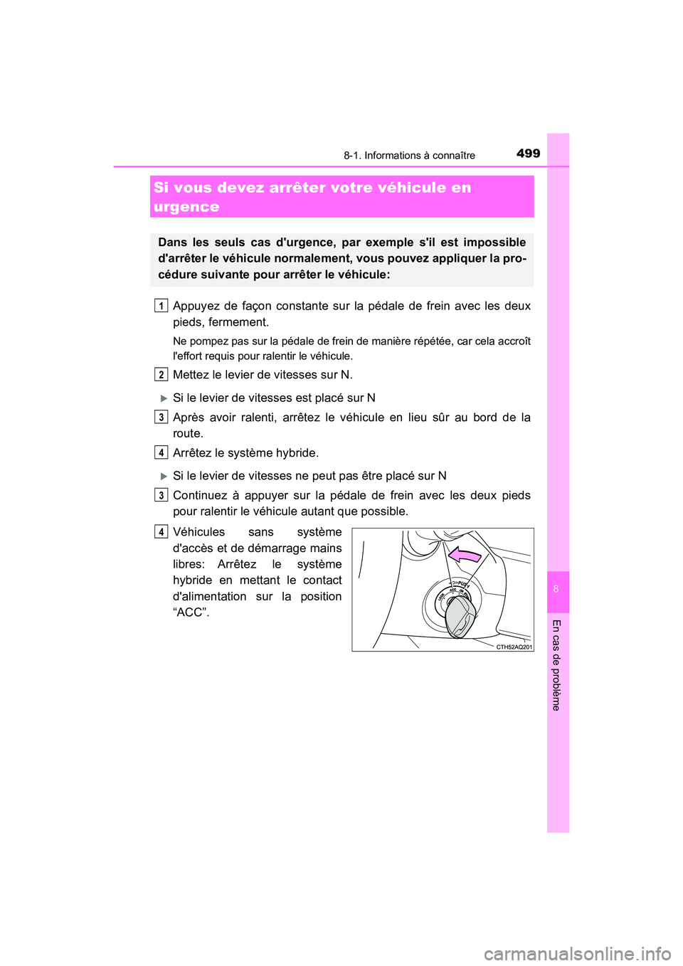TOYOTA PRIUS C 2020 Manuel du propriétaire (in French) 4998-1. Informations à connaître
8
En cas de problème
PRIUS c_D
Appuyez de façon constante sur la pédale de frein avec les deux
pieds, fermement.
Ne pompez pas sur la pédale de frein de manière TOYOTA PRIUS C 2020 Manuel du propriétaire (in French) 4998-1. Informations à connaître
8
En cas de problème
PRIUS c_D
Appuyez de façon constante sur la pédale de frein avec les deux
pieds, fermement.
Ne pompez pas sur la pédale de frein de manière