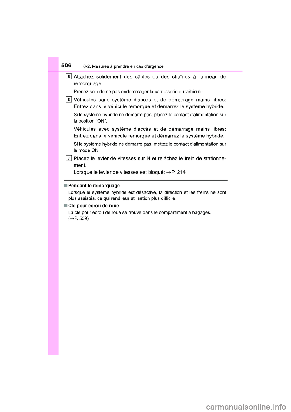 TOYOTA PRIUS C 2020 Manuel du propriétaire (in French) 5068-2. Mesures à prendre en cas durgence
PRIUS c_D
Attachez solidement des câbles ou des chaînes à lanneau de
remorquage.
Prenez soin de ne pas endommager la carrosserie du véhicule.
Véhicule TOYOTA PRIUS C 2020 Manuel du propriétaire (in French) 5068-2. Mesures à prendre en cas durgence
PRIUS c_D
Attachez solidement des câbles ou des chaînes à lanneau de
remorquage.
Prenez soin de ne pas endommager la carrosserie du véhicule.
Véhicule