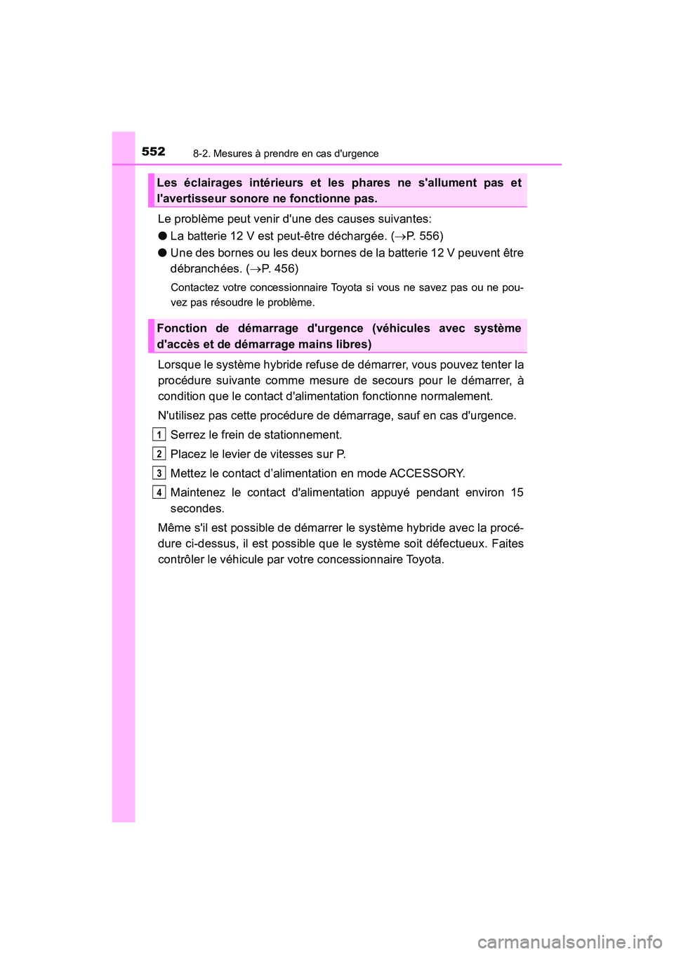 TOYOTA PRIUS C 2020 Manuel du propriétaire (in French) 5528-2. Mesures à prendre en cas durgence
PRIUS c_D
Le problème peut venir dune des causes suivantes:
●La batterie 12 V est peut-être déchargée. ( P. 556)
● Une des bornes ou les deux bo TOYOTA PRIUS C 2020 Manuel du propriétaire (in French) 5528-2. Mesures à prendre en cas durgence
PRIUS c_D
Le problème peut venir dune des causes suivantes:
●La batterie 12 V est peut-être déchargée. ( P. 556)
● Une des bornes ou les deux bo