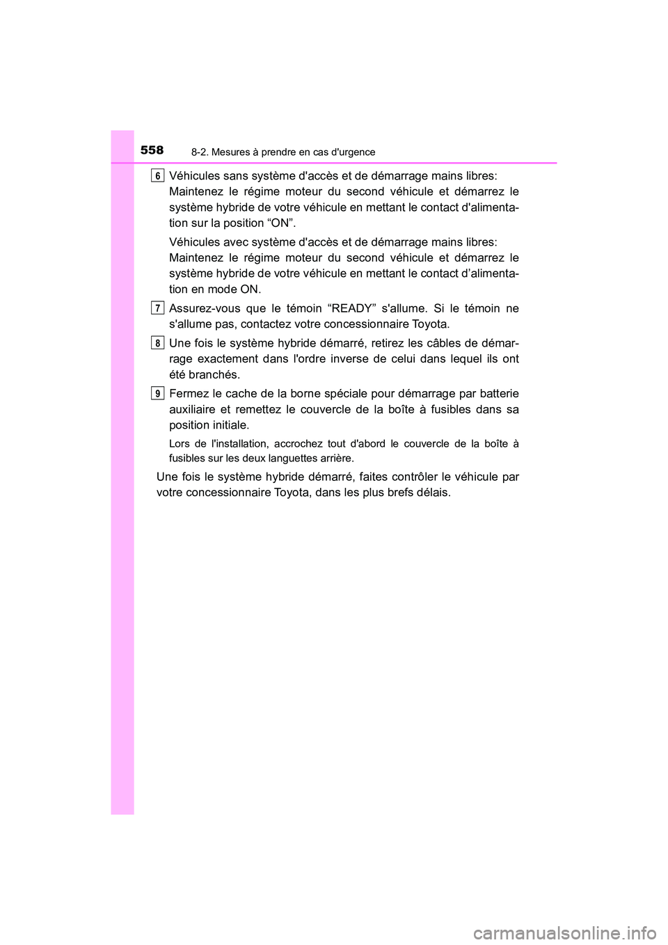 TOYOTA PRIUS C 2020 Manuel du propriétaire (in French) 5588-2. Mesures à prendre en cas durgence
PRIUS c_D
Véhicules sans système daccès et de démarrage mains libres:
Maintenez le régime moteur du second véhicule et démarrez le
système hybride TOYOTA PRIUS C 2020 Manuel du propriétaire (in French) 5588-2. Mesures à prendre en cas durgence
PRIUS c_D
Véhicules sans système daccès et de démarrage mains libres:
Maintenez le régime moteur du second véhicule et démarrez le
système hybride