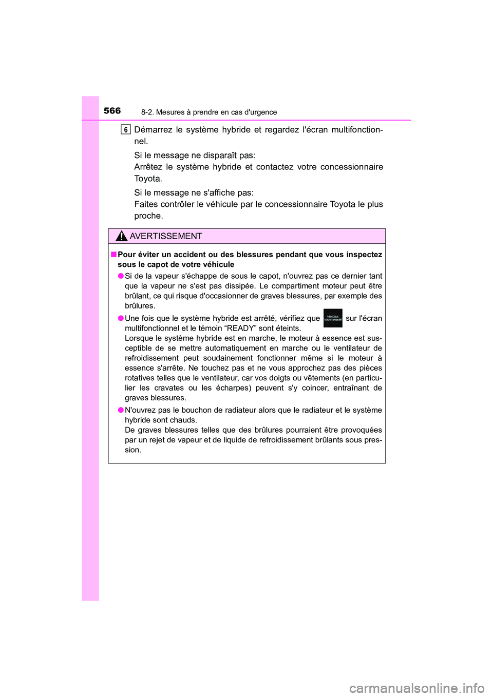 TOYOTA PRIUS C 2020 Manuel du propriétaire (in French) 5668-2. Mesures à prendre en cas durgence
PRIUS c_D
Démarrez le système hybride et regardez lécran multifonction-
nel.
Si le message ne disparaît pas:
Arrêtez le système hybride et contactez TOYOTA PRIUS C 2020 Manuel du propriétaire (in French) 5668-2. Mesures à prendre en cas durgence
PRIUS c_D
Démarrez le système hybride et regardez lécran multifonction-
nel.
Si le message ne disparaît pas:
Arrêtez le système hybride et contactez