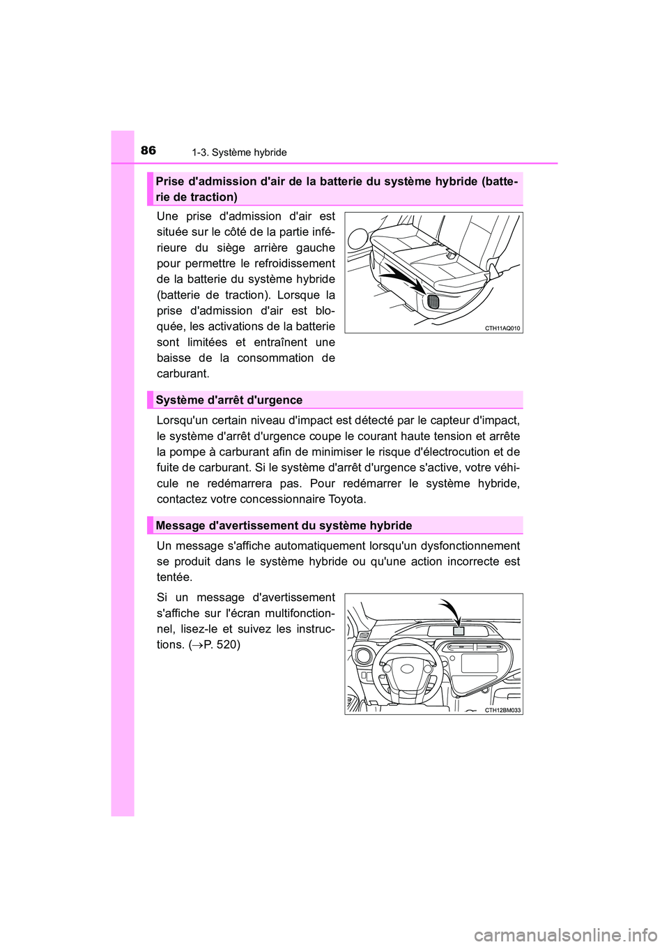 TOYOTA PRIUS C 2020 Manuel du propriétaire (in French) 861-3. Système hybride
PRIUS c_D
Une prise dadmission dair est
située sur le côté de la partie infé-
rieure du siège arrière gauche
pour permettre le refroidissement
de la batterie du systèm TOYOTA PRIUS C 2020 Manuel du propriétaire (in French) 861-3. Système hybride
PRIUS c_D
Une prise dadmission dair est
située sur le côté de la partie infé-
rieure du siège arrière gauche
pour permettre le refroidissement
de la batterie du systèm