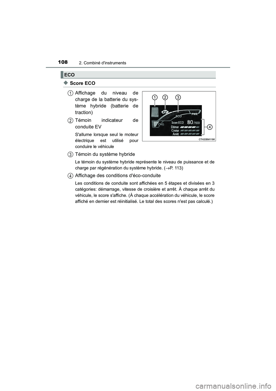 TOYOTA PRIUS C 2019  Manuel du propriétaire (in French) 1082. Combiné dinstruments
PRIUS c_D
◆Score ECOAffichage du niveau de
charge de la batterie du sys-
tème hybride (batterie de
traction)
Témoin indicateur de
conduite EV
Sallume lorsque seul le 