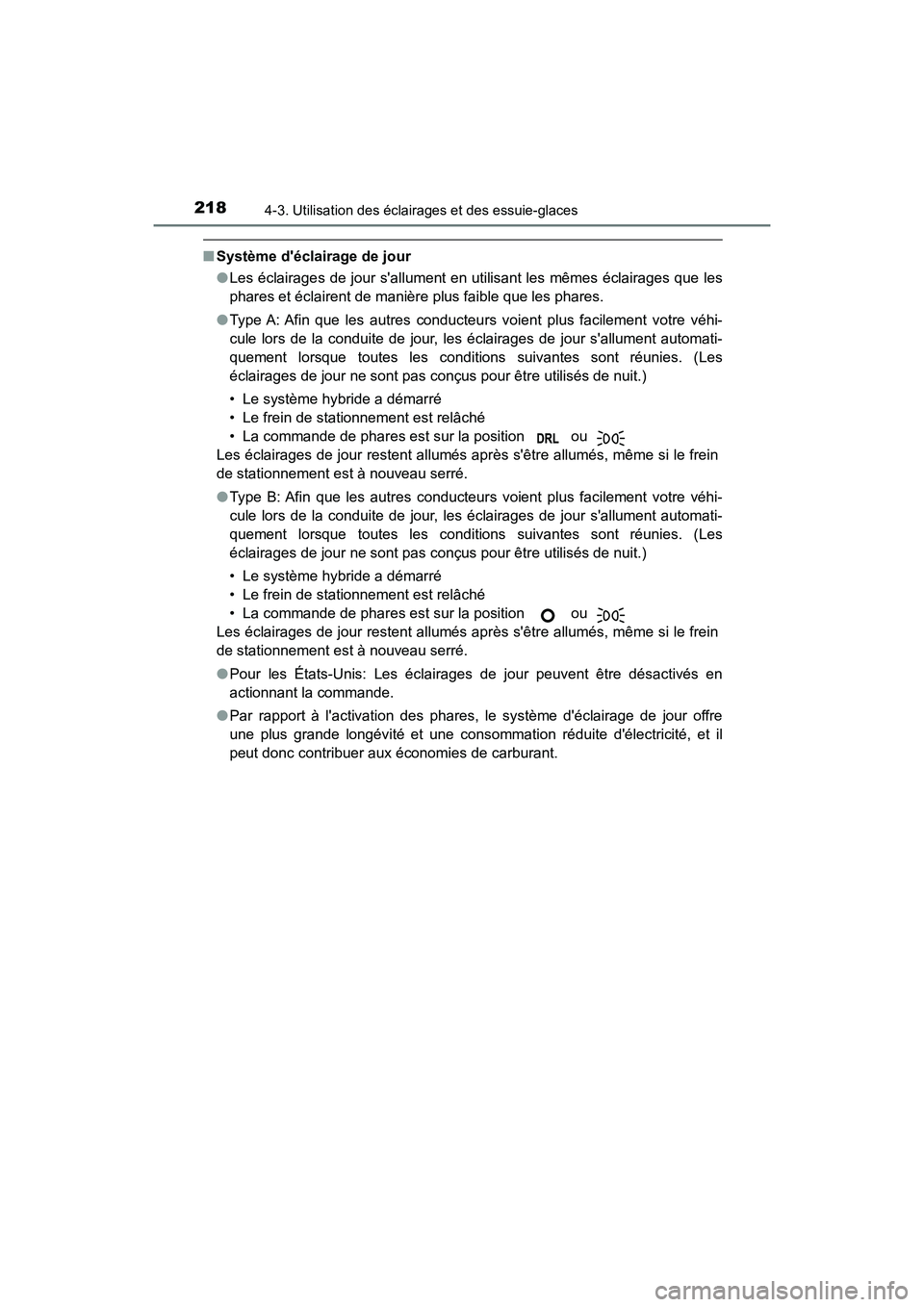 TOYOTA PRIUS C 2019 Manuel du propriétaire (in French) 2184-3. Utilisation des éclairages et des essuie-glaces
PRIUS c_D
■Système déclairage de jour
●Les éclairages de jour sallument en utilisant les mêmes éclairages que les
phares et éclaire TOYOTA PRIUS C 2019 Manuel du propriétaire (in French) 2184-3. Utilisation des éclairages et des essuie-glaces
PRIUS c_D
■Système déclairage de jour
●Les éclairages de jour sallument en utilisant les mêmes éclairages que les
phares et éclaire