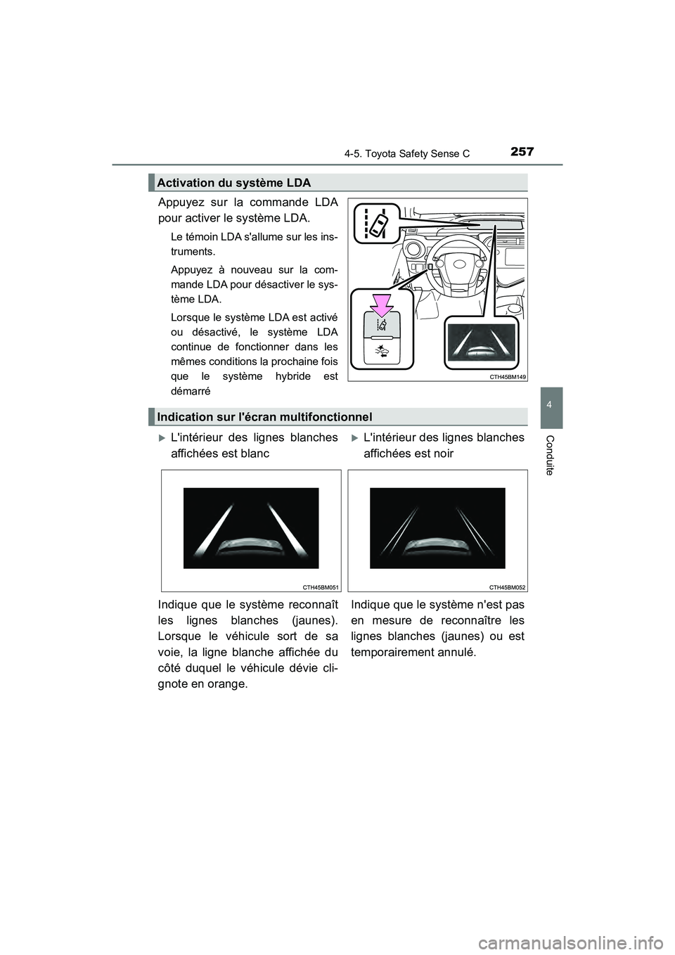 TOYOTA PRIUS C 2019  Manuel du propriétaire (in French) 2574-5. Toyota Safety Sense C
4
Conduite
PRIUS c_D
Appuyez sur la commande LDA
pour activer le système LDA.
Le témoin LDA sallume sur les ins-
truments.
Appuyez à nouveau sur la com-
mande LDA pou