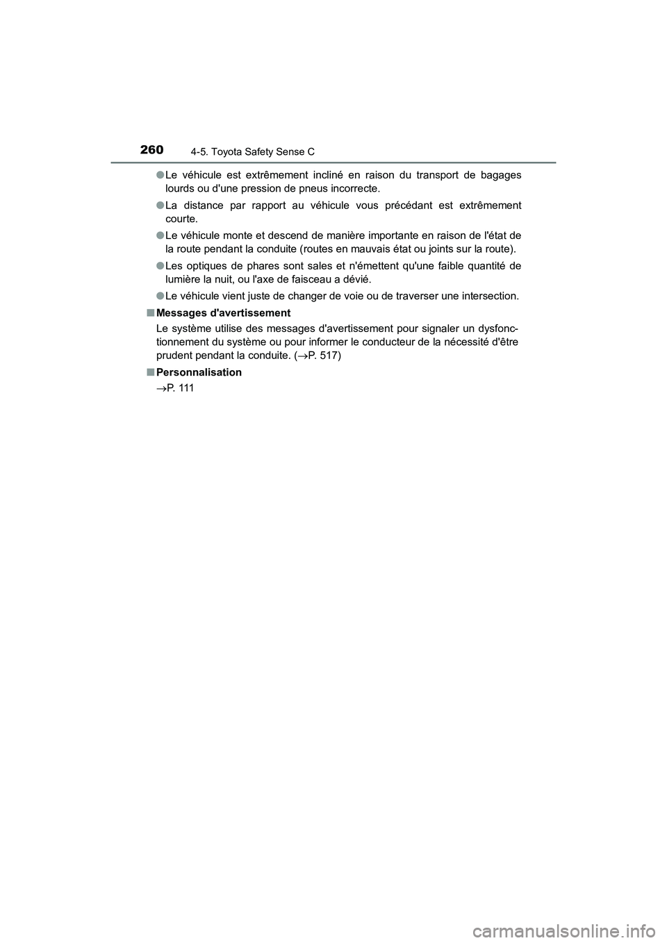 TOYOTA PRIUS C 2019  Manuel du propriétaire (in French) 2604-5. Toyota Safety Sense C
PRIUS c_D●
Le véhicule est extrêmement incliné en raison du transport de bagages
lourds ou dune pression de pneus incorrecte.
● La distance par rapport au véhicu