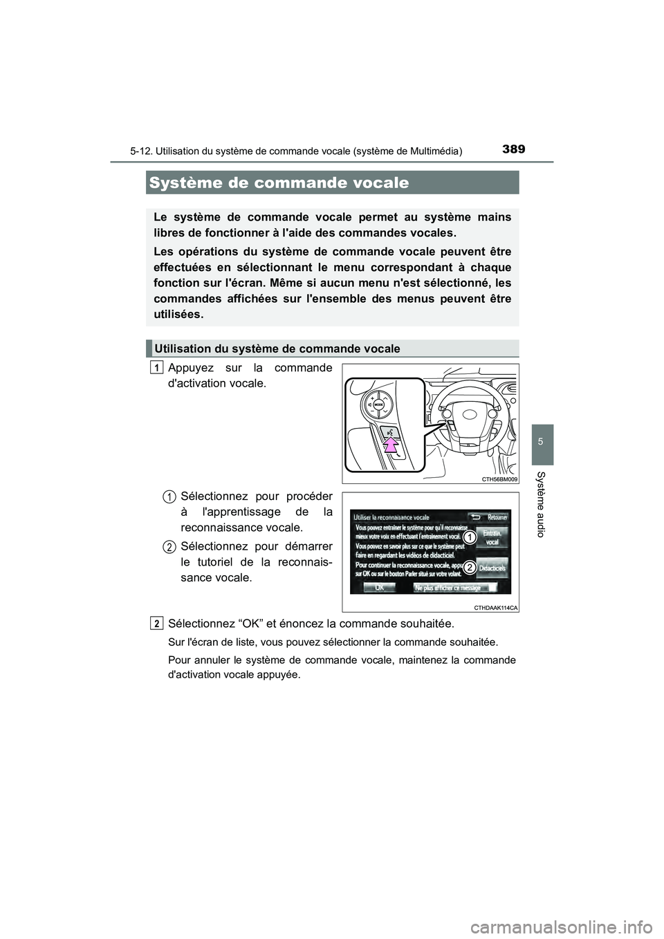 TOYOTA PRIUS C 2019 Manuel du propriétaire (in French) 389
PRIUS c_D
5
Système audio
5-12. Utilisation du système de commande vocale (système de Multimédia)
Appuyez sur la commande
dactivation vocale.Sélectionnez pour procéder
à lapprentissage de TOYOTA PRIUS C 2019 Manuel du propriétaire (in French) 389
PRIUS c_D
5
Système audio
5-12. Utilisation du système de commande vocale (système de Multimédia)
Appuyez sur la commande
dactivation vocale.Sélectionnez pour procéder
à lapprentissage de