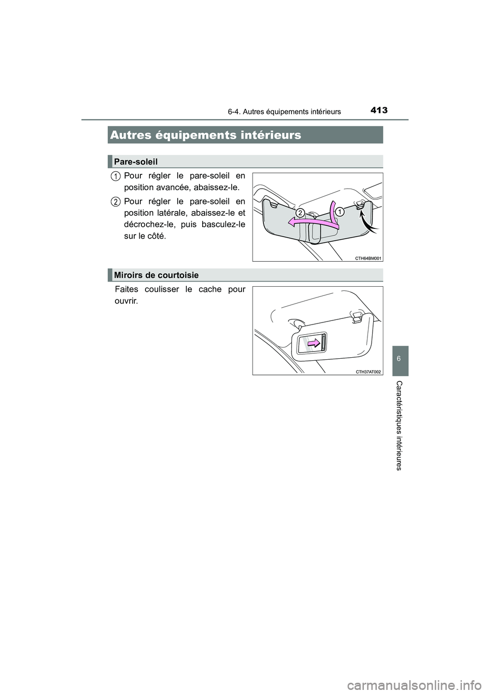 TOYOTA PRIUS C 2019  Manuel du propriétaire (in French) 413
6
Caractéristiques intérieures
PRIUS c_D
6-4. Autres équipements intérieurs
Pour régler le pare-soleil en
position avancée, abaissez-le.
Pour régler le pare-soleil en
position latérale, ab