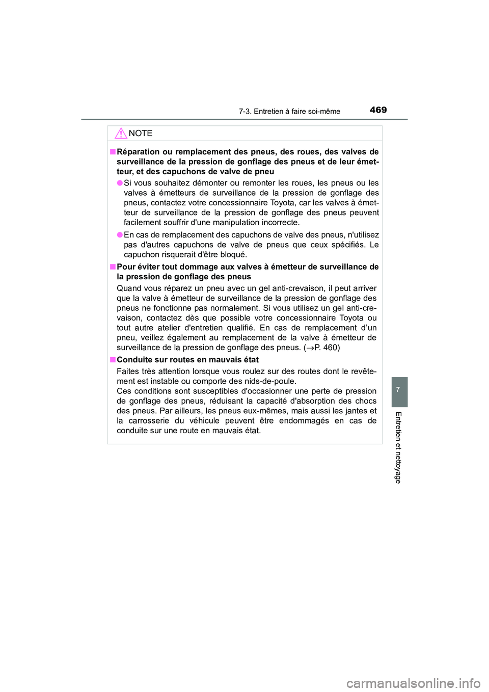 TOYOTA PRIUS C 2019  Manuel du propriétaire (in French) 4697-3. Entretien à faire soi-même
7
Entretien et nettoyage
PRIUS c_D
NOTE
■Réparation ou remplacement des pneus, des roues, des valves de
surveillance de la pression de gonflage des pneus et de 