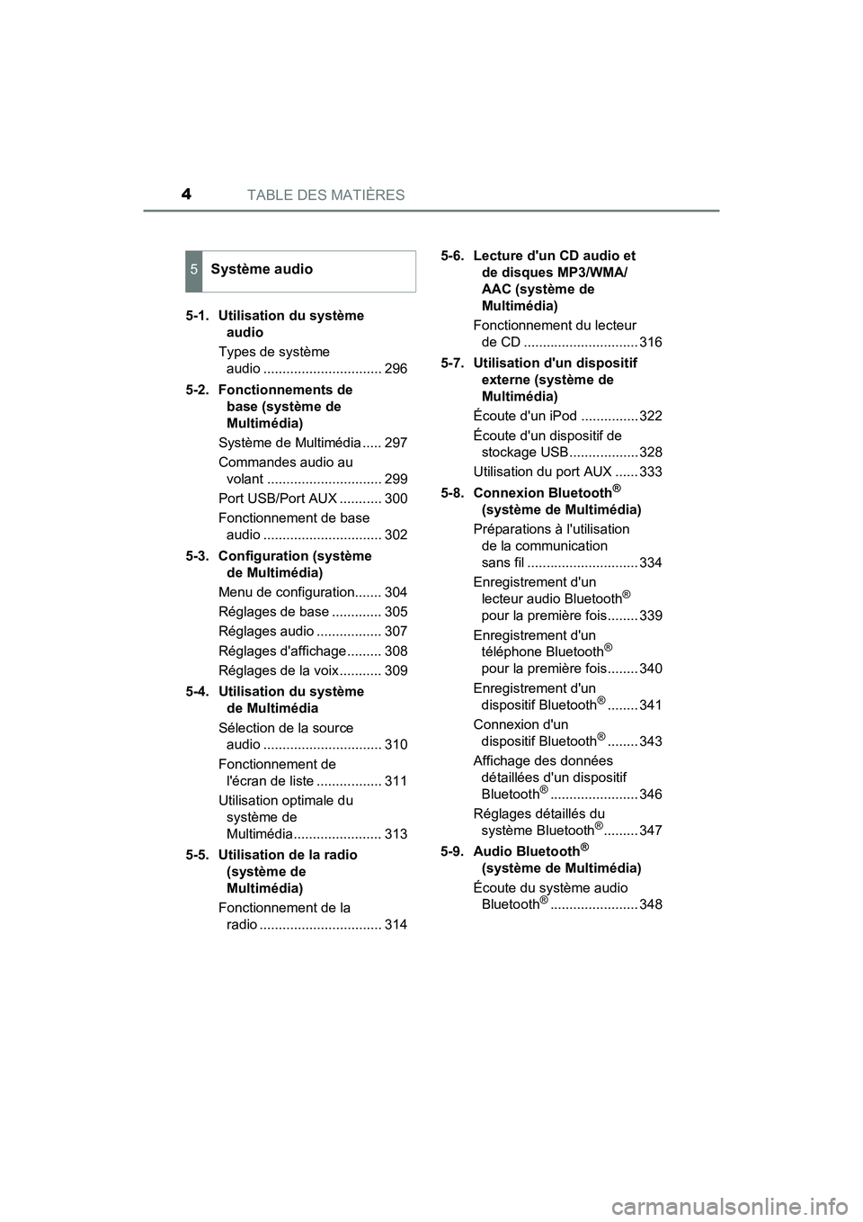 TOYOTA PRIUS C 2019  Manuel du propriétaire (in French) TABLE DES MATIÈRES4
PRIUS c_D5-1.  Utilisation du système 
audio
Types de système  audio ............................... 296
5-2. Fonctionnements de  base (système de 
Multimédia)
Système de Mul