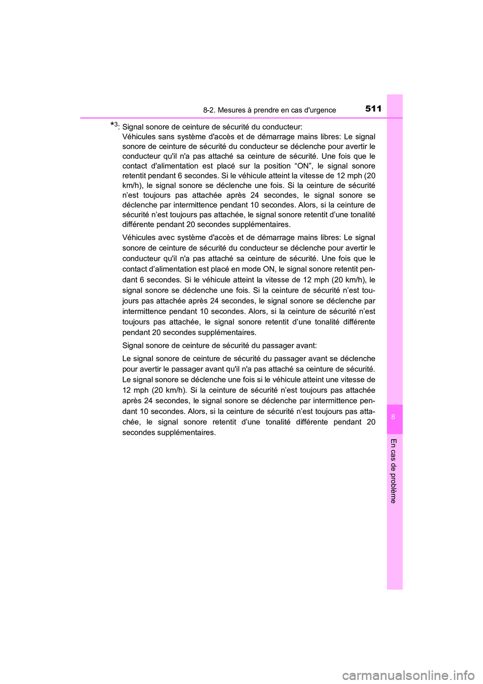 TOYOTA PRIUS C 2019  Manuel du propriétaire (in French) 5118-2. Mesures à prendre en cas durgence
8
En cas de problème
PRIUS c_D
*3: Signal sonore de ceinture de sécurité du conducteur: Véhicules sans système daccès et de démarrage mains libres: 