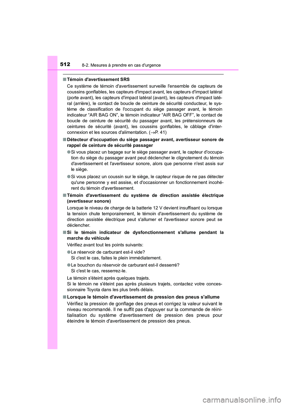 TOYOTA PRIUS C 2019  Manuel du propriétaire (in French) 5128-2. Mesures à prendre en cas durgence
PRIUS c_D
■Témoin davertissement SRS
Ce système de témoin davertissement surveille lensemble de capteurs de
coussins gonflables, les capteurs dimpa