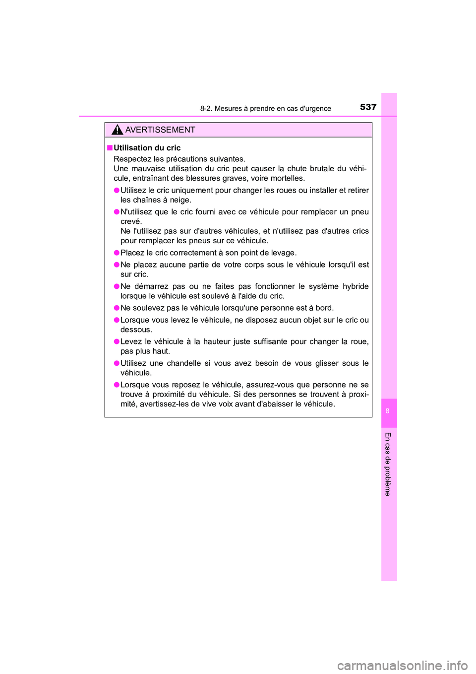 TOYOTA PRIUS C 2019  Manuel du propriétaire (in French) 5378-2. Mesures à prendre en cas durgence
8
En cas de problème
PRIUS c_D
AVERTISSEMENT
■Utilisation du cric
Respectez les précautions suivantes. 
Une mauvaise utilisation du cric peut causer la 