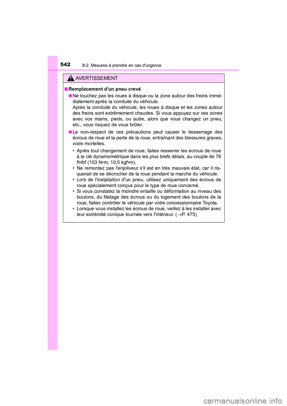 TOYOTA PRIUS C 2019  Manuel du propriétaire (in French) 5428-2. Mesures à prendre en cas durgence
PRIUS c_D
AVERTISSEMENT
■Remplacement dun pneu crevé
●Ne touchez pas les roues à disque ou la zone autour des freins immé-
diatement après la condu