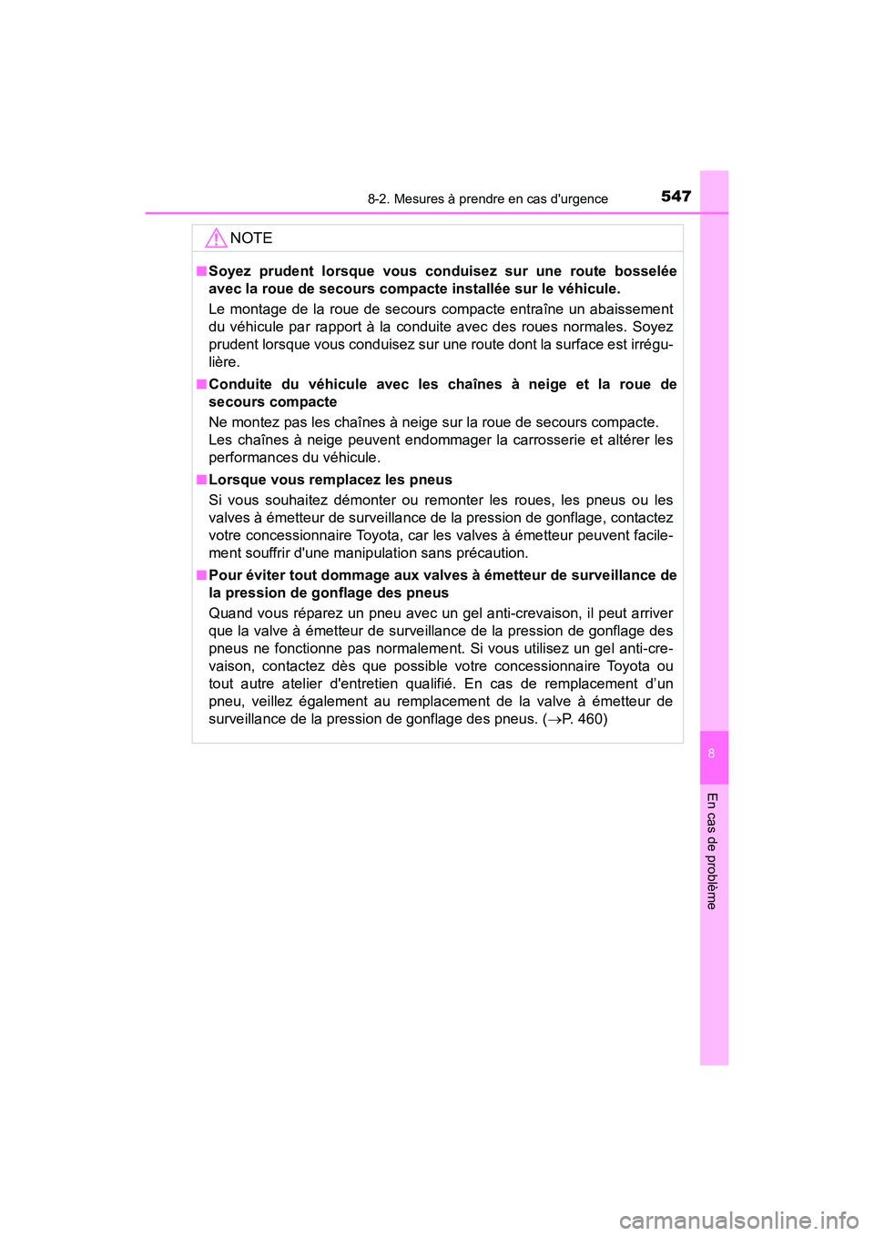 TOYOTA PRIUS C 2019  Manuel du propriétaire (in French) 5478-2. Mesures à prendre en cas durgence
8
En cas de problème
PRIUS c_D
NOTE
■Soyez prudent lorsque vous conduisez sur une route bosselée
avec la roue de secours compacte installée sur le véh