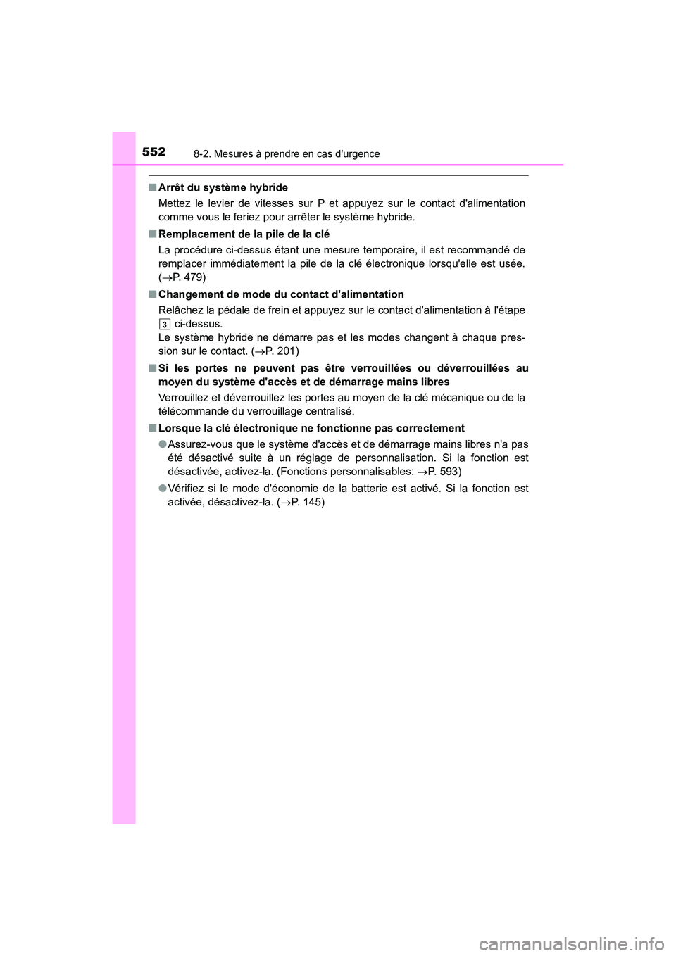 TOYOTA PRIUS C 2019  Manuel du propriétaire (in French) 5528-2. Mesures à prendre en cas durgence
PRIUS c_D
■Arrêt du système hybride
Mettez le levier de vitesses sur P et appuyez sur le contact dalimentation
comme vous le feriez pour arrêter le sy