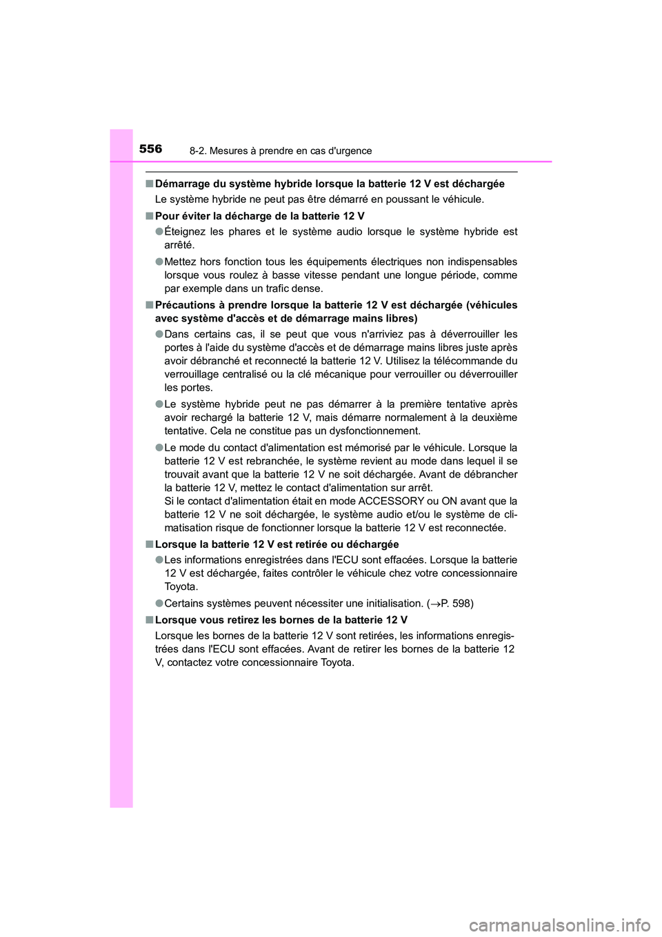 TOYOTA PRIUS C 2019  Manuel du propriétaire (in French) 5568-2. Mesures à prendre en cas durgence
PRIUS c_D
■Démarrage du système hybride lorsque la batterie 12 V est déchargée
Le système hybride ne peut pas être démarré en poussant le véhicul