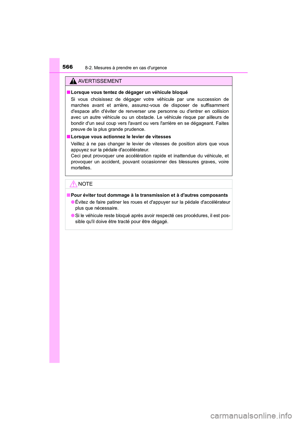 TOYOTA PRIUS C 2019  Manuel du propriétaire (in French) 5668-2. Mesures à prendre en cas durgence
PRIUS c_D
AVERTISSEMENT
■Lorsque vous tentez de dégager un véhicule bloqué
Si vous choisissez de dégager votre véhicule par une succession de
marches