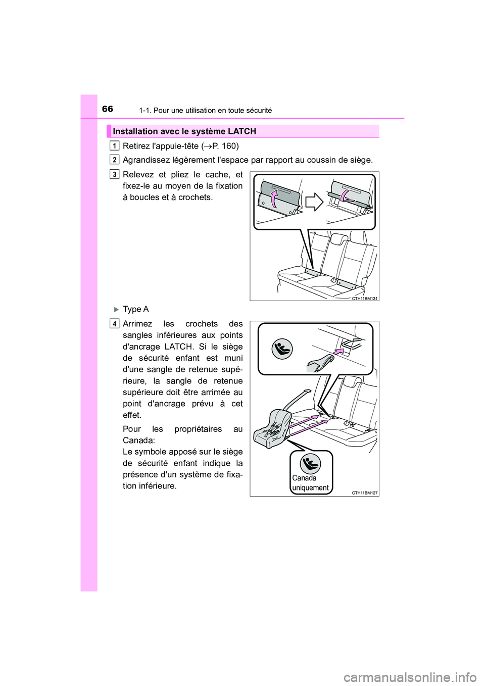 TOYOTA PRIUS C 2019  Manuel du propriétaire (in French) 661-1. Pour une utilisation en toute sécurité
PRIUS c_D
Retirez lappuie-tête (P. 160)
Agrandissez légèrement lespace par rapport au coussin de siège.
Relevez et pliez le cache, et
fixez-le 