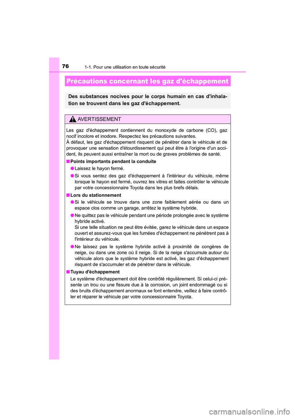 TOYOTA PRIUS C 2019  Manuel du propriétaire (in French) 761-1. Pour une utilisation en toute sécurité
PRIUS c_D
Précautions concernant les gaz déchappement
Des substances nocives pour le corps humain en cas dinhala-
tion se trouvent dans les gaz dé
