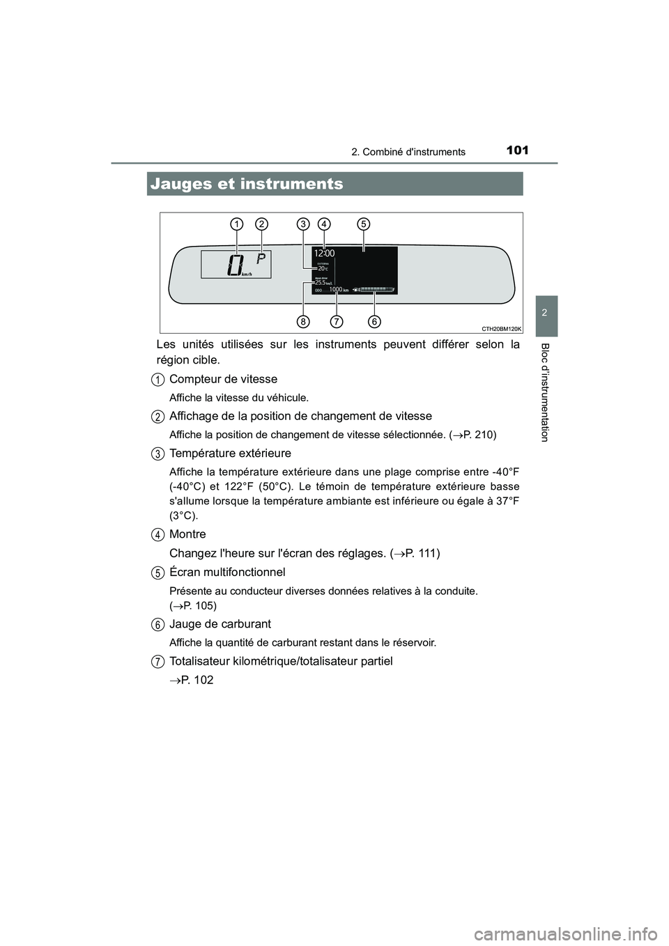 TOYOTA PRIUS C 2018  Manuel du propriétaire (in French) 1012. Combiné dinstruments
2
Bloc d’instrumentation
PRIUS c_D (OM52G95D)
Les unités utilisées sur les instruments peuvent différer selon la 
région cible. 
Compteur de vitesse
Affiche la vites