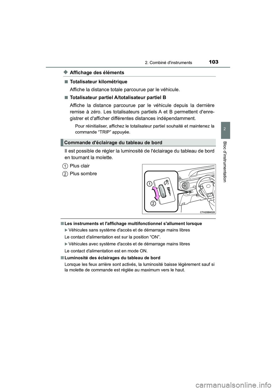 TOYOTA PRIUS C 2018  Manuel du propriétaire (in French) 1032. Combiné dinstruments
2
Bloc d’instrumentation
PRIUS c_D (OM52G95D)
◆Affichage des éléments
■Totalisateur kilométrique 
Affiche la distance totale parcourue par le véhicule.
■Totali