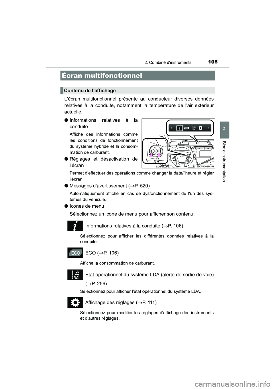 TOYOTA PRIUS C 2018  Manuel du propriétaire (in French) 1052. Combiné dinstruments
2
Bloc d’instrumentation
PRIUS c_D (OM52G95D)
Lécran multifonctionnel présente au conducteur diverses données 
relatives à la conduite, notamment la température de