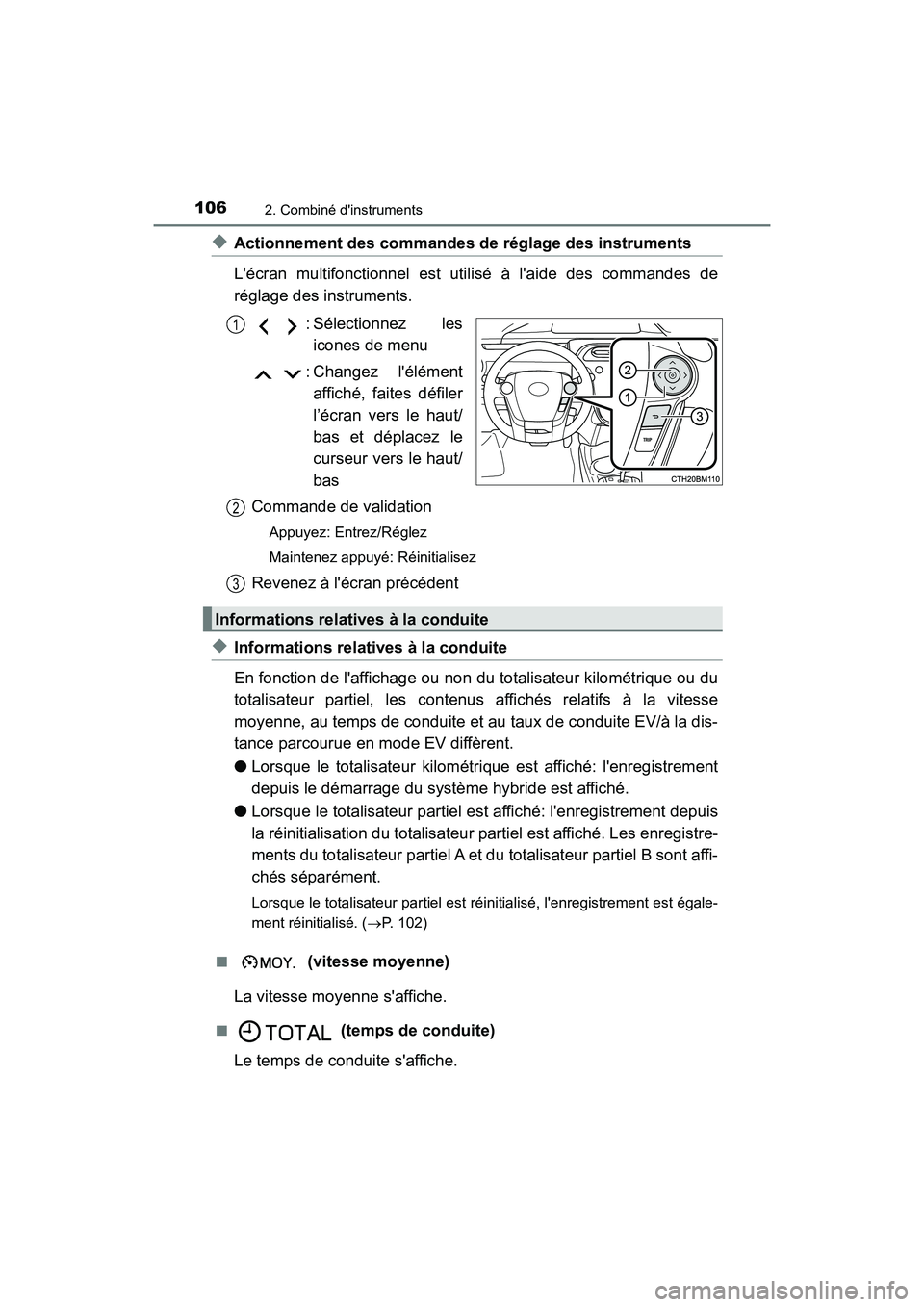 TOYOTA PRIUS C 2018  Manuel du propriétaire (in French) 1062. Combiné dinstruments
PRIUS c_D (OM52G95D)
◆Actionnement des commandes de réglage des instruments 
Lécran multifonctio nnel est utilisé à laide des commandes de 
réglage des instrument
