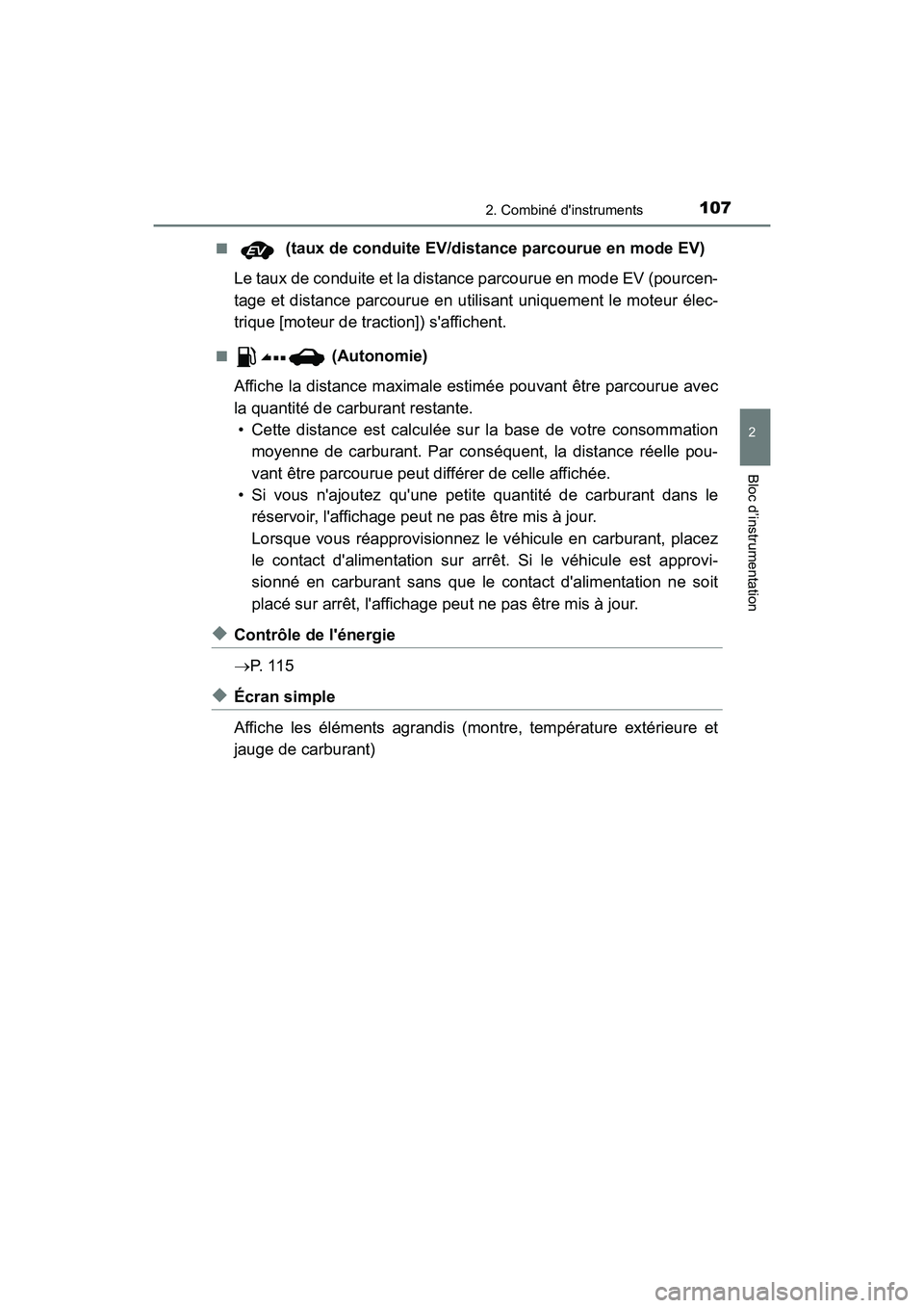 TOYOTA PRIUS C 2018  Manuel du propriétaire (in French) 1072. Combiné dinstruments
2
Bloc d’instrumentation
PRIUS c_D (OM52G95D) 
■ (taux de conduite EV/dista nce parcourue en mode EV) 
Le taux de conduite et la distance parcourue en mode EV (pourcen
