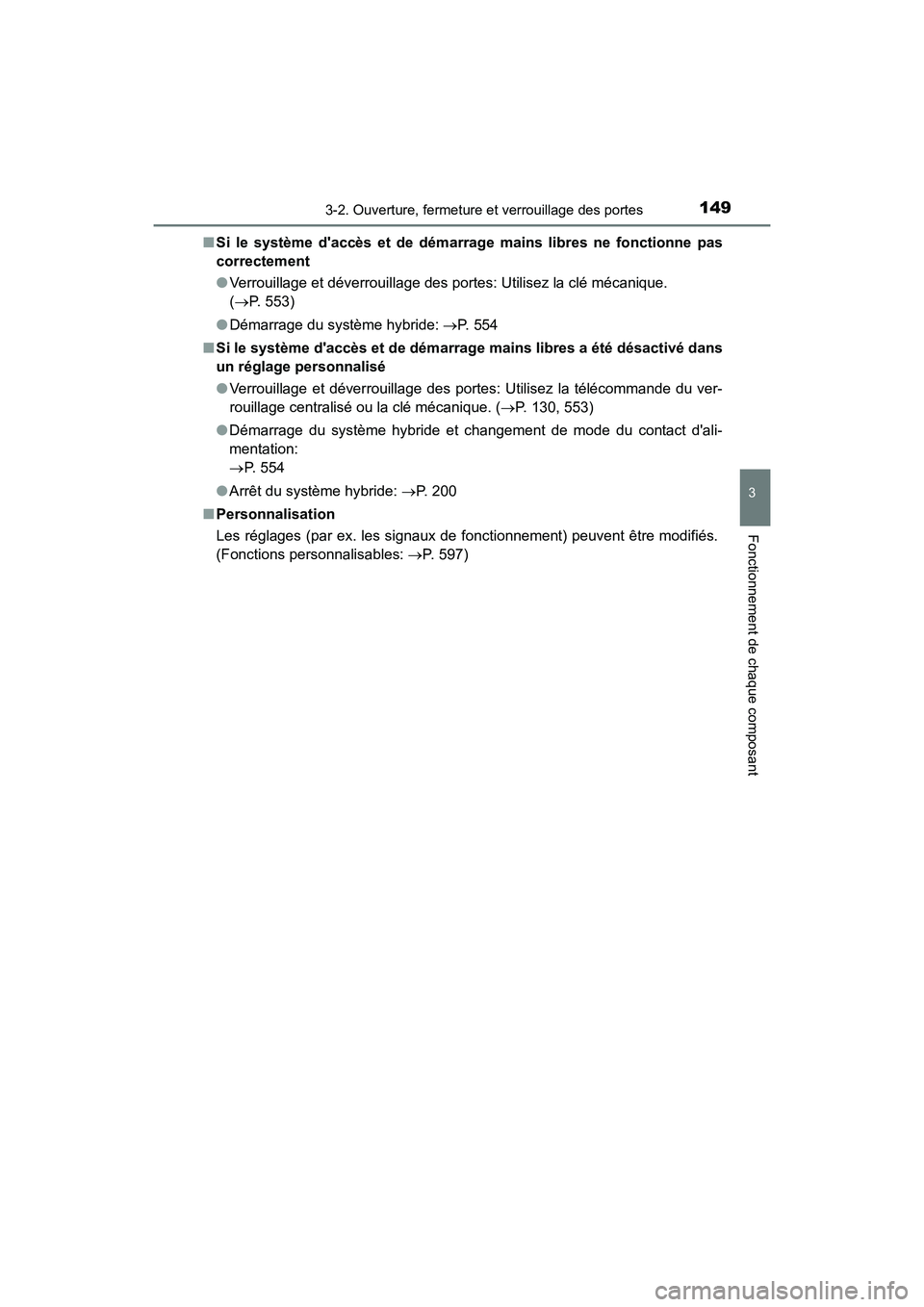 TOYOTA PRIUS C 2018  Manuel du propriétaire (in French) 1493-2. Ouverture, fermeture et verrouillage des portes
3
Fonctionnement de chaque composant
PRIUS c_D (OM52G95D) 
■ Si le système daccès et de démarrage mains libres ne fonctionne pas 
correcte