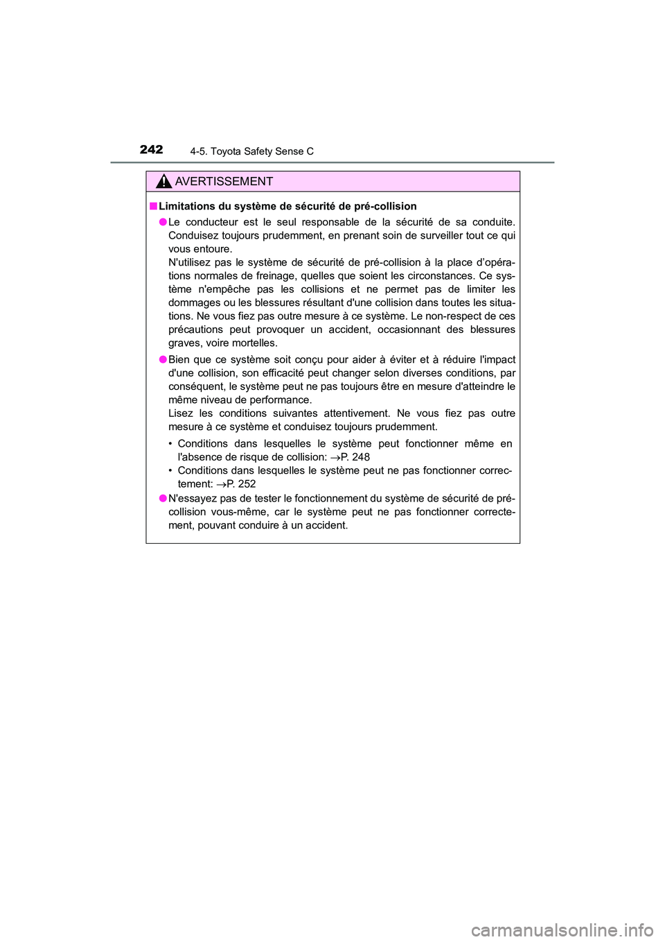 TOYOTA PRIUS C 2018 Manuel du propriétaire (in French) 2424-5. Toyota Safety Sense C
PRIUS c_D (OM52G95D)
AVERTISSEMENT
■Limitations du système de sécurité de pré-collision
● Le conducteur est le seul responsable de la sécurité de sa conduite. TOYOTA PRIUS C 2018 Manuel du propriétaire (in French) 2424-5. Toyota Safety Sense C
PRIUS c_D (OM52G95D)
AVERTISSEMENT
■Limitations du système de sécurité de pré-collision
● Le conducteur est le seul responsable de la sécurité de sa conduite.