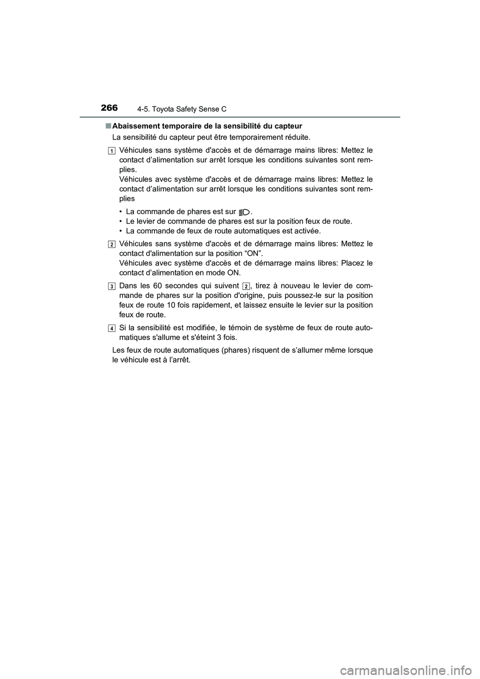 TOYOTA PRIUS C 2018 Manuel du propriétaire (in French) 2664-5. Toyota Safety Sense C
PRIUS c_D (OM52G95D)
■ Abaissement temporaire de la sensibilité du capteur
La sensibilité du capteur peut être temporairement réduite.
Véhicules sans système d TOYOTA PRIUS C 2018 Manuel du propriétaire (in French) 2664-5. Toyota Safety Sense C
PRIUS c_D (OM52G95D)
■ Abaissement temporaire de la sensibilité du capteur
La sensibilité du capteur peut être temporairement réduite.
Véhicules sans système d