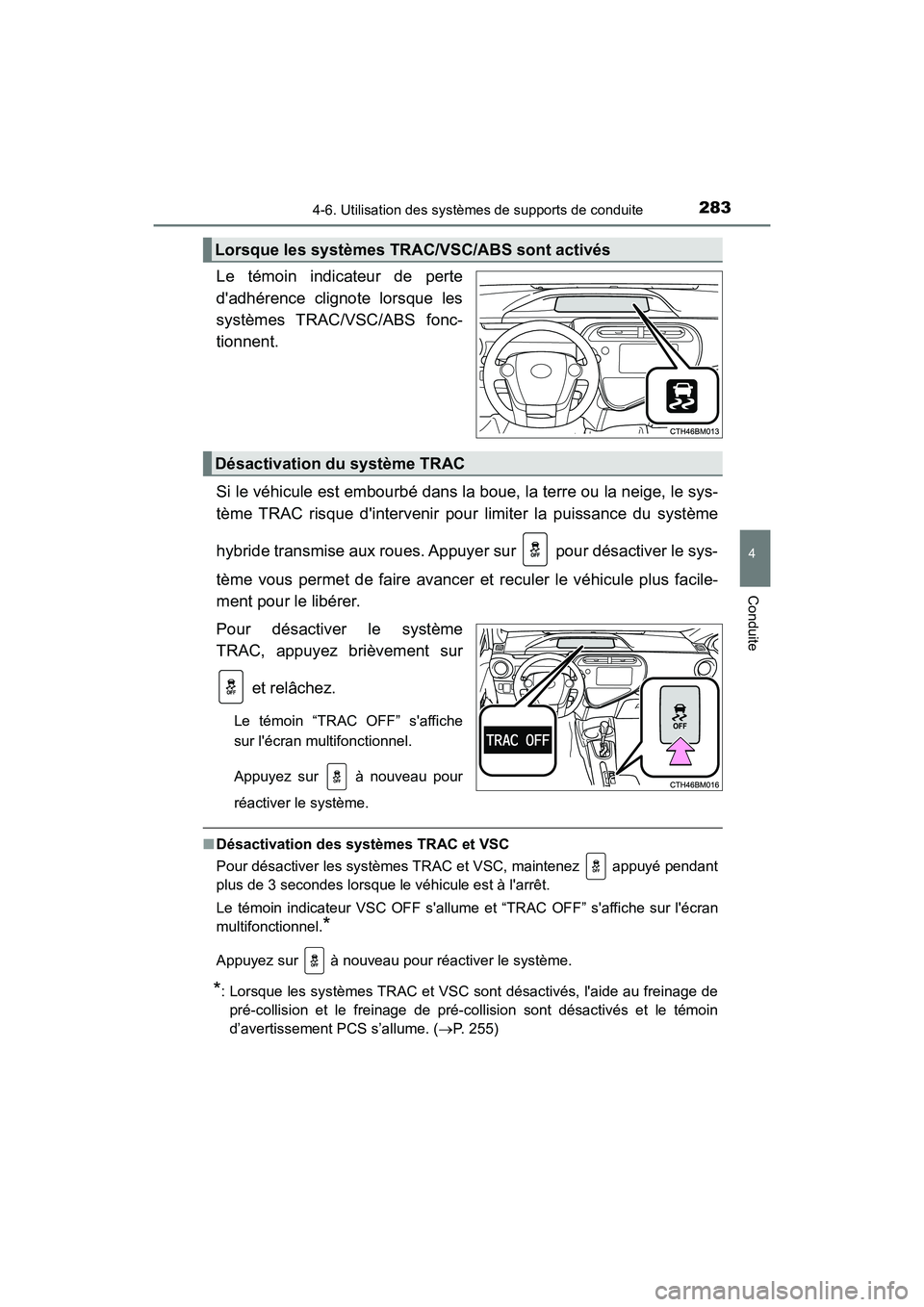 TOYOTA PRIUS C 2018 Manuel du propriétaire (in French) 2834-6. Utilisation des systèmes de supports de conduite
4
Conduite
PRIUS c_D (OM52G95D)
Le témoin indicateur de perte
dadhérence clignote lorsque les
systèmes TRAC /VSC/ABS fonc-
tionnent.
Si TOYOTA PRIUS C 2018 Manuel du propriétaire (in French) 2834-6. Utilisation des systèmes de supports de conduite
4
Conduite
PRIUS c_D (OM52G95D)
Le témoin indicateur de perte
dadhérence clignote lorsque les
systèmes TRAC /VSC/ABS fonc-
tionnent.
Si