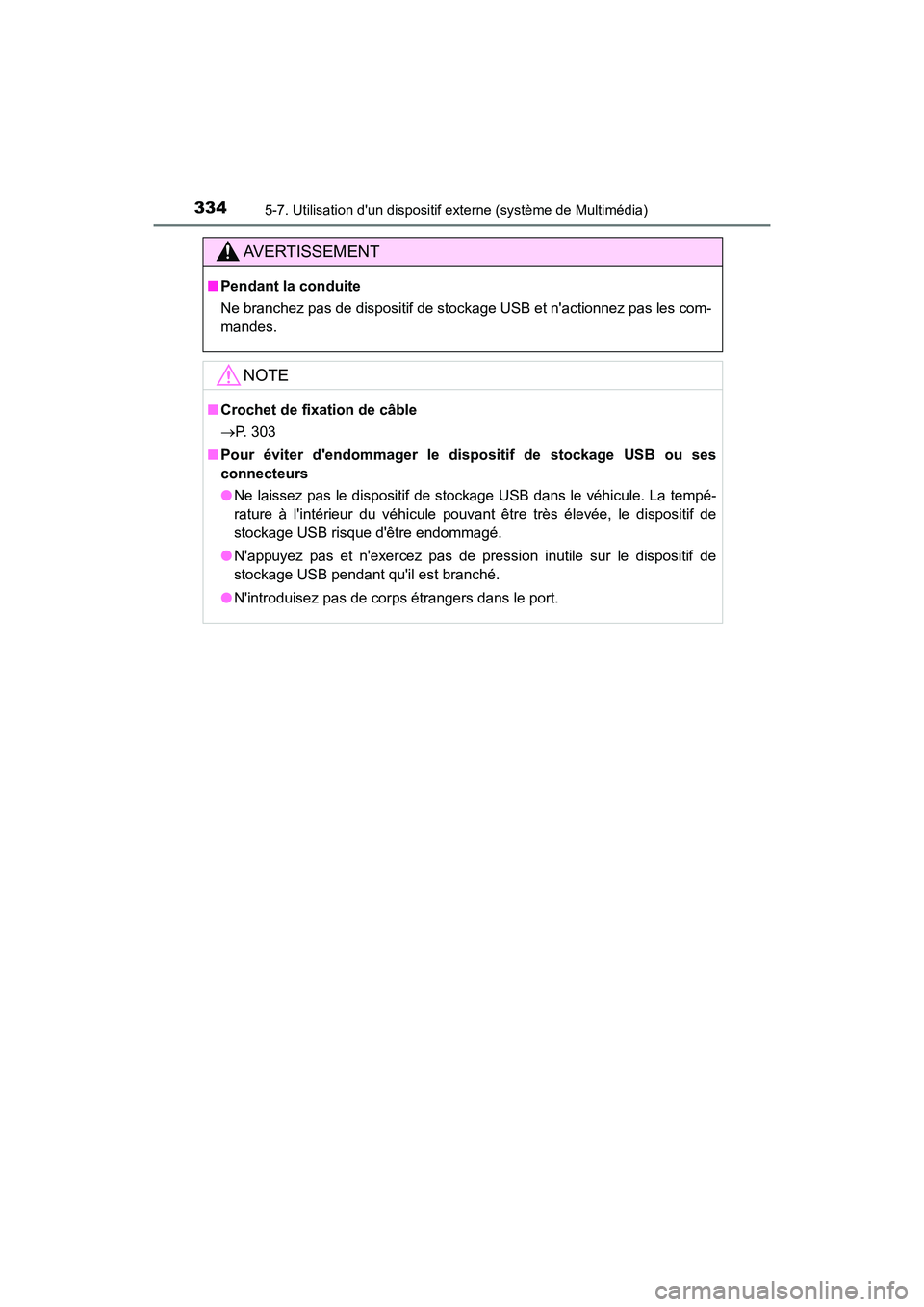 TOYOTA PRIUS C 2018 Manuel du propriétaire (in French) 3345-7. Utilisation dun dispositif externe (système de Multimédia)
PRIUS c_D (OM52G95D)
AVERTISSEMENT
■Pendant la conduite
Ne branchez pas de dispositif de stockage USB et nactionnez pas les co TOYOTA PRIUS C 2018 Manuel du propriétaire (in French) 3345-7. Utilisation dun dispositif externe (système de Multimédia)
PRIUS c_D (OM52G95D)
AVERTISSEMENT
■Pendant la conduite
Ne branchez pas de dispositif de stockage USB et nactionnez pas les co